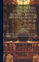 Philaletha Illustratus, Sive Introitus Apertus Ad Occlusum Regis Palatium: Novis Quibusdam Animadversionibus Explanatus. Cum Nova Praefatione Qua Vita ... Exponuntur. Accessit His... 1020465484 Book Cover