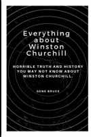 Everything about Winston Churchill: Horrible truth and history you may not about Winston Churchill B0B72Q3V3R Book Cover