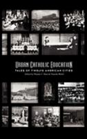 Urban Catholic Education: Tales of Twelve American Cities 0981950183 Book Cover