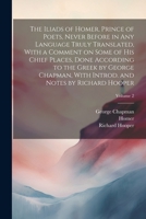 The Iliads of Homer, Prince of Poets, Never Before in Any Language Truly Translated, With a Comment on Some of His Chief Places, Done According to the ... Introd. and Notes by Richard Hooper; Volume 2 1022430513 Book Cover