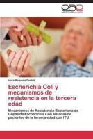 Escherichia Coli y mecanismos de resistencia en la tercera edad: Mecanismos de Resistencia Bacteriana de Cepas de Escherichia Coli aisladas de pacientes de la tercera edad con ITU 3848454181 Book Cover