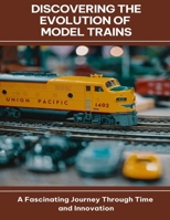 Discovering the Evolution of Model Trains A Fascinating Journey Through Time and Innovation B0FG1G39V1 Book Cover