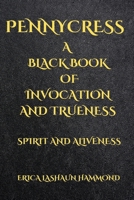 PENNYCRESS A BLACK BOOK OF INVOCATION AND TRUENESS: SPIRIT AND ALIVENESS B0FCM6LWKC Book Cover