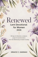 Renewed Lent Devotional for Women 2026: 46 Days of Reflection, Scripture, Prayer & Transformation From Ash Wednesday to Easter Sunday B0GN4ZZTGG Book Cover