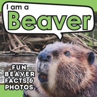 I am a Beaver: A Children's Book with Fun and Educational Animal Facts with Real Photos! B0CHLC1K8P Book Cover