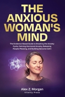 The Anxious Woman's Mind: The Evidence-Based Guide to Breaking the Anxiety Cycle, Calming Hormonal Anxiety, Releasing People-Pleasing, and Building Genuine Calm (Vitality Press Anxiety Series) B0GZGD7XCD Book Cover