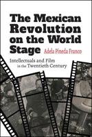 The Mexican Revolution on the World Stage: Intellectuals and Film in the Twentieth Century 1438475608 Book Cover