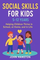 Social Skills for Kids 5-12 Years: Helping Children Thrive in School, at Home, and in Life B0F89HH55M Book Cover