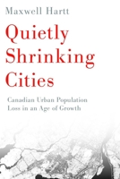 Quietly Shrinking Cities: Canadian Urban Population Loss in an Age of Growth 0774866179 Book Cover