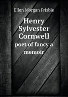 Henry Sylvester Cornwell Poet of Fancy a Memoir 5518872720 Book Cover