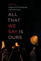 All That We Say Is Ours: Guujaaw and the Reawakening of the Haida Nation 1553651863 Book Cover