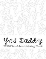 Yes Daddy - Bdsm Adult Coloring Book: Sexy Bdsm Themed Adult Coloring 1544187211 Book Cover