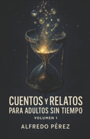 Cuentos y Relatos para Adultos sin Tiempo: Volumen 1 (Spanish Edition) B0GCZRWBSP Book Cover