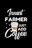 Insant Farmer Just Add Coffee: Funny Notebook for Farmer Funny Christmas Gift Idea for Farmer Farmer Journal 100 pages 6x9 inches 1704200482 Book Cover