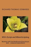 WSH JScript and WbemScripting: Working with ExecNotificationQueryAsync and __InstanceCreatonEvent 172222004X Book Cover