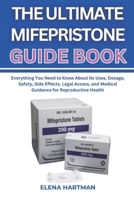 THE ULTIMATE MIFEPRISTONE GUIDE BOOK: Everything You Need to Know About its Uses, Dosage, Safety, Side Effects, Legal Access, and Medical Guidance for Reproductive Health B0FDXB3YLV Book Cover