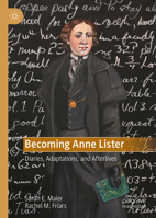 Becoming Anne Lister: Diaries, Adaptations, and Afterlives 3032255597 Book Cover