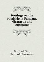 Dottings on the Roadside in Panama, Nicaragua and Mosquito 5518708963 Book Cover