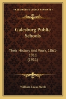 Galesburg Public Schools, Their History and Work, 1861-1911 116413616X Book Cover