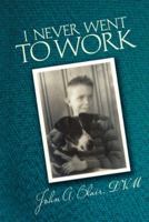 I Never Went to Work 1481716719 Book Cover