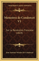 Memoires de Condorcet V1: Sur La Revolution Francaise (1824) 1160746036 Book Cover