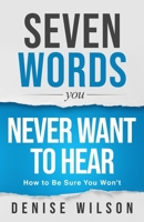 Seven Words You Never Want to Hear: How to Be Sure You Won't 1646450280 Book Cover