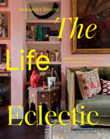 The Life Eclectic: Highly Unique Interior Designs from Around the World 1784884448 Book Cover