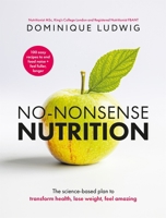 No-Nonsense Nutrition: The Science-based Plan to Transform Health, Lose Weight, Feel Amazing 1035076314 Book Cover
