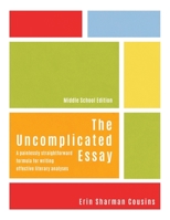 The Uncomplicated Essay: A Painlessly Straightforward Formula for Writing Effective Literary Analyses (Middle School Edition) 0228823382 Book Cover