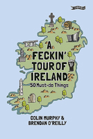 A Feckin' Tour of Ireland: 50 Must Do Things 1788490797 Book Cover