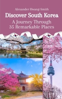 Discover South Korea: A Journey Through 35 Remarkable Places B0CLVS5SFX Book Cover