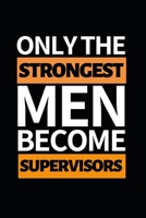 Only The Strongest Men Become Supervisors: Funny Supervisor Notebook/Journal (6 X 9) Gift For Christmas Or Birthday 1677258020 Book Cover