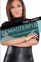 Bemasterful: 21 Affirmations & Lessons to Help You Master Your Life Today 1530909562 Book Cover
