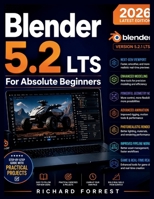 Blender 5.2 LTS User Guide for Beginners: Master 3D Modeling, Animation, Rendering, Sculpting, and Creative Projects with Confidence (The Forrest Digitech Collection) B0HHG2LVM5 Book Cover