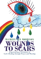 Wounds to Scars: Experiencing a Testimony of God's Healing through Prayer and Worship B0FJ8YGS6C Book Cover