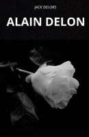 ALAIN DELON. UN'ICONA IMMORTALE: LA VITA E LA LEGGENDA DI ALAIN DELON (Italian Edition) B0FQJ5LSXW Book Cover