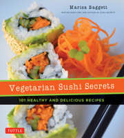 Vegetarian Sushi Secrets: 101 Healthy and Delicious Recipes 4805313706 Book Cover