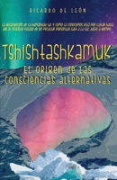 Tshishtashkamuk: El origen de las consciencias alternativas B09NKWGDLC Book Cover