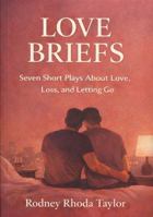 Love Briefs: Seven Short Plays About Love, Loss, and Letting Go 1732812357 Book Cover