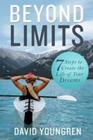Beyond Limits: 7 Steps to Create the Life of Your Dreams 0990917118 Book Cover