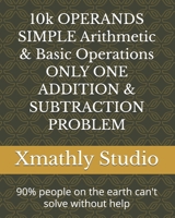 10k OPERANDS SIMPLE Arithmetic & Basic Operations ONLY ONE ADDITION & SUBTRACTION PROBLEM: 90% people on the earth can't solve without help B0GY4Q31D2 Book Cover