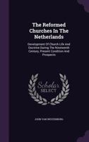 The Reformed Churches in the Netherlands: Development of Church Life and Doctrine During the Nineteenth Century, Present Condition and Prospects 127820136X Book Cover