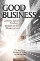 Good Business: Catholic Social Teaching at Work in the Marketplace 1599821699 Book Cover