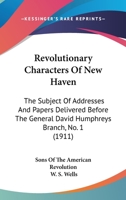 Revolutionary Characters Of New Haven: The Subject Of Addresses And Papers Delivered Before The General David Humphreys Branch, No. 1 9353705371 Book Cover