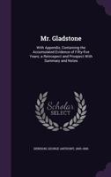 Mr. Gladstone: with appendix, containing the accumulated evidence of fifty-five years; a retrospect and prospect with summary and notes ... 1177537044 Book Cover