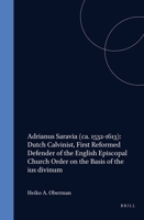 Adrianus Saravia (Ca.1532-1613) : Dutch Calvinist, First Reformed Defender of the English Episcopal Church Order on the Basis of the Ius Divinum 9004061940 Book Cover