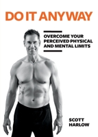 Do It Anyway: Overcome Your Perceived Physical and Mental Limits 1989528066 Book Cover