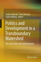 Politics and Development in a Transboundary Watershed: The Case of the Lower Mekong Basin 9401782741 Book Cover
