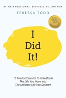 I Did It!: 16 Mindset Secrets To Transform The Life You Have Into The Ultimate life You Deserve 192250601X Book Cover