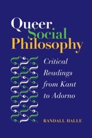 Queer Social Philosophy: Critical Readings from Kant to Adorno 0252029070 Book Cover